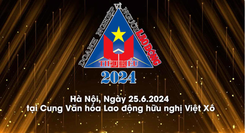 Vinh danh 67 “Doanh nghiệp tiêu biểu vì người lao động” 2024 (25/06/2024)